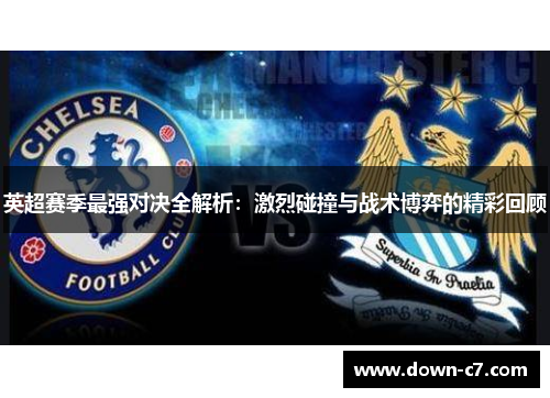 英超赛季最强对决全解析:激烈碰撞与战术博弈的精彩回顾 英超赛季最强对决全解析:激烈碰撞与战术博弈的精彩回顾