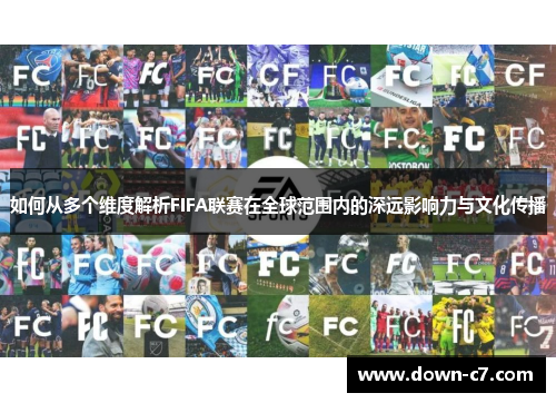 如何从多个维度解析FIFA联赛在全球范围内的深远影响力与文化传播 如何从多个维度解析FIFA联赛在全球范围内的深远影响力与文化传播