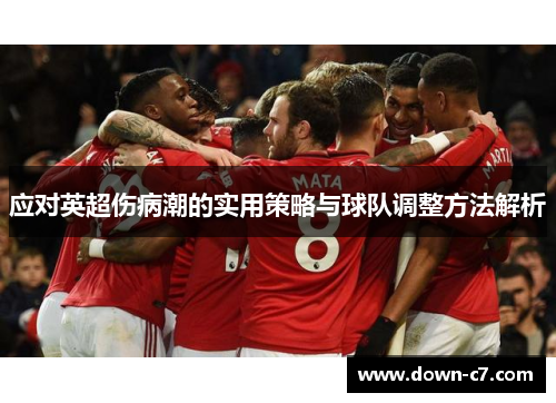 应对英超伤病潮的实用策略与球队调整方法解析 应对英超伤病潮的实用策略与球队调整方法解析