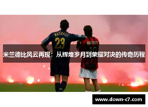 米兰德比风云再现：从辉煌岁月到荣耀对决的传奇历程