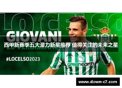 西甲新赛季五大潜力新星推荐 值得关注的未来之星 西甲新赛季五大潜力新星推荐 值得关注的未来之星