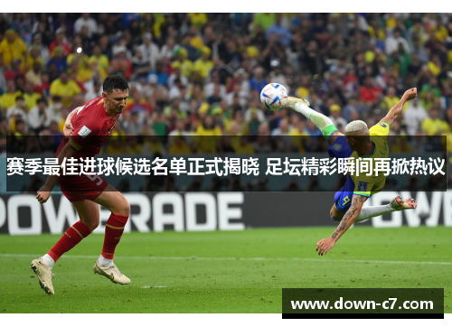赛季最佳进球候选名单正式揭晓 足坛精彩瞬间再掀热议 赛季最佳进球候选名单正式揭晓 足坛精彩瞬间再掀热议