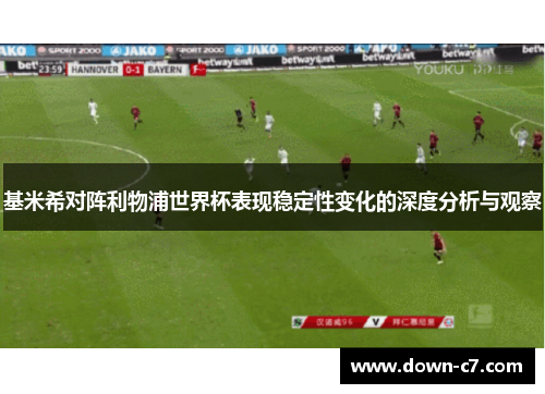 基米希对阵利物浦世界杯表现稳定性变化的深度分析与观察