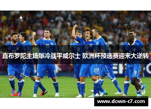直布罗陀主场爆冷战平威尔士 欧洲杯预选赛迎来大逆转 直布罗陀主场爆冷战平威尔士 欧洲杯预选赛迎来大逆转