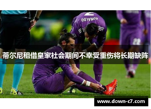 蒂尔尼租借皇家社会期间不幸受重伤将长期缺阵 蒂尔尼租借皇家社会期间不幸受重伤将长期缺阵
