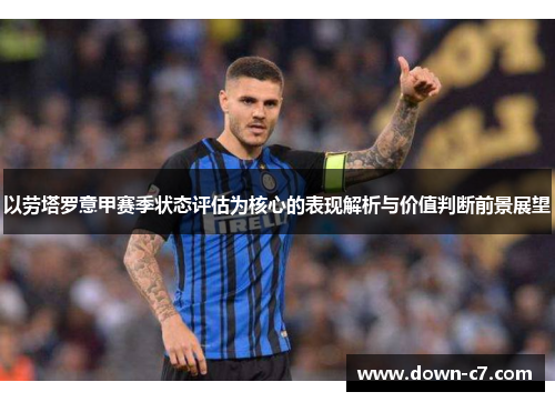 以劳塔罗意甲赛季状态评估为核心的表现解析与价值判断前景展望 以劳塔罗意甲赛季状态评估为核心的表现解析与价值判断前景展望