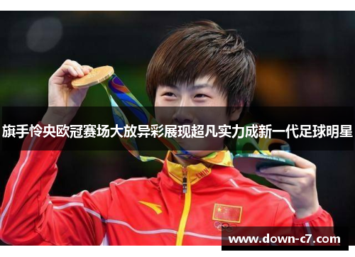 旗手怜央欧冠赛场大放异彩展现超凡实力成新一代足球明星 旗手怜央欧冠赛场大放异彩展现超凡实力成新一代足球明星