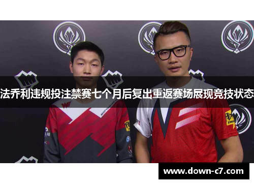 法乔利违规投注禁赛七个月后复出重返赛场展现竞技状态 法乔利违规投注禁赛七个月后复出重返赛场展现竞技状态