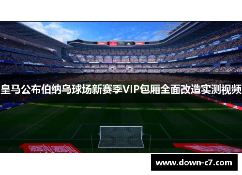 皇马公布伯纳乌球场新赛季VIP包厢全面改造实测视频 皇马公布伯纳乌球场新赛季VIP包厢全面改造实测视频