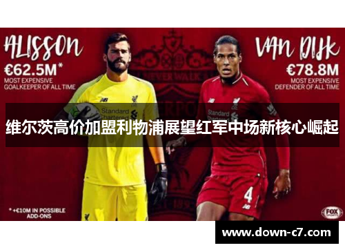维尔茨高价加盟利物浦展望红军中场新核心崛起 维尔茨高价加盟利物浦展望红军中场新核心崛起