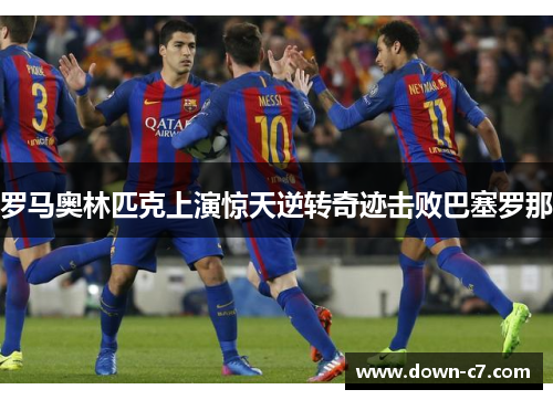 罗马奥林匹克上演惊天逆转奇迹击败巴塞罗那